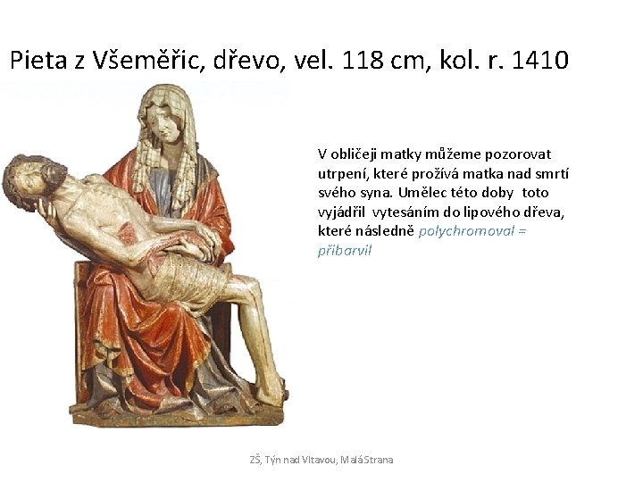 Pieta z Všeměřic, dřevo, vel. 118 cm, kol. r. 1410 V obličeji matky můžeme