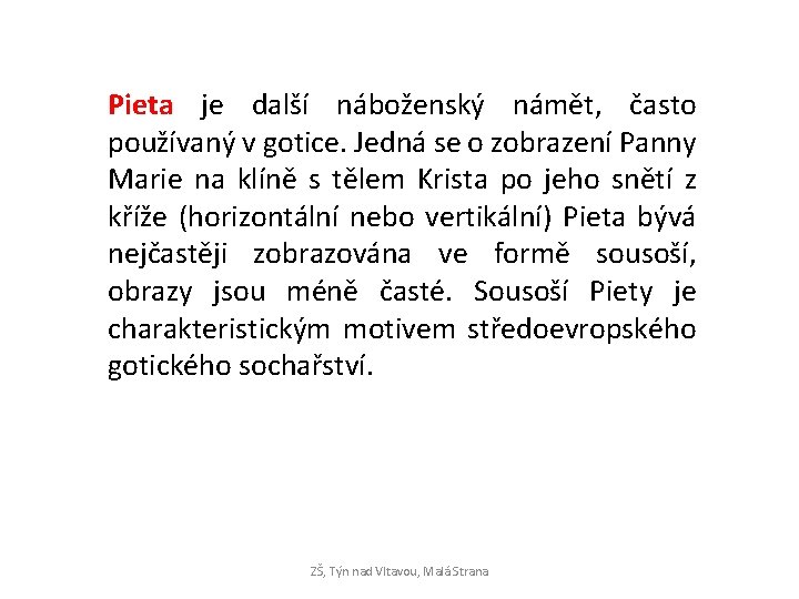 Pieta je další náboženský námět, často používaný v gotice. Jedná se o zobrazení Panny