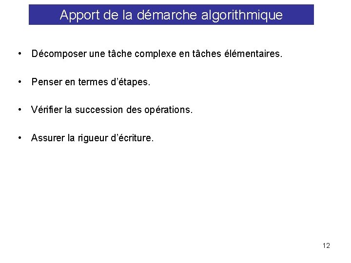 Apport de la démarche algorithmique • Décomposer une tâche complexe en tâches élémentaires. •