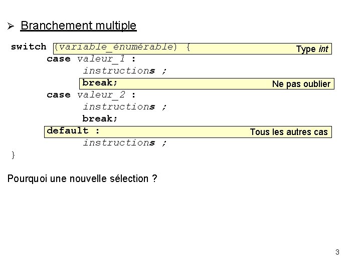  Branchement multiple switch (variable_énumérable) { case valeur_1 : instructions ; break; case valeur_2