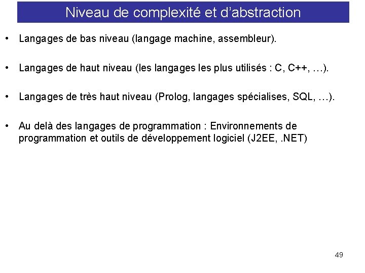 Niveau de complexité et d’abstraction • Langages de bas niveau (langage machine, assembleur). •