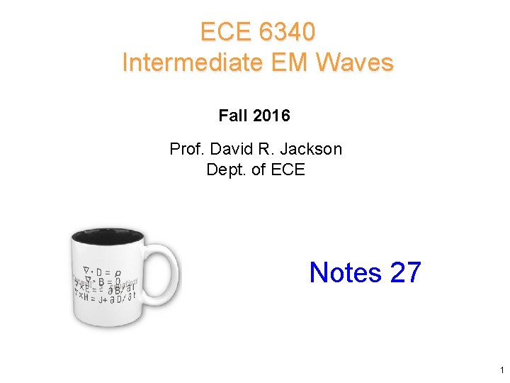 ECE 6340 Intermediate EM Waves Fall 2016 Prof. David R. Jackson Dept. of ECE