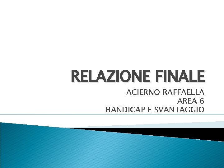 RELAZIONE FINALE ACIERNO RAFFAELLA AREA 6 HANDICAP E SVANTAGGIO 