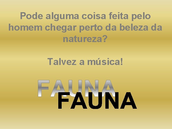 Pode alguma coisa feita pelo homem chegar perto da beleza da natureza? Talvez a