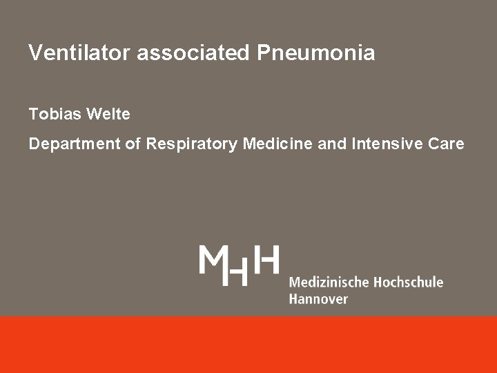 Ventilator associated Pneumonia Tobias Welte Department of Respiratory Medicine and Intensive Care 