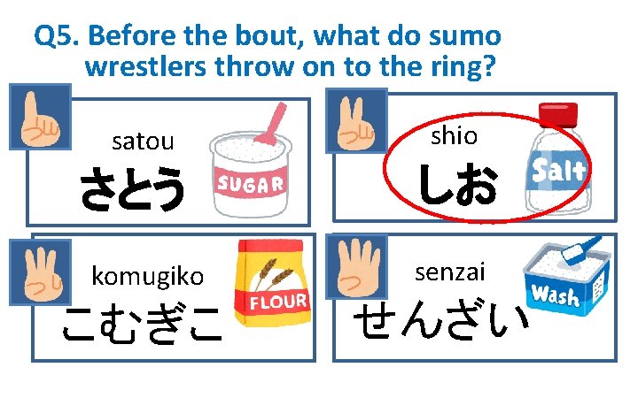 Q 5. Before the bout, what do sumo wrestlers throw on to the ring?