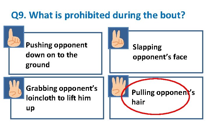 Q 9. What is prohibited during the bout? Pushing opponent down on to the
