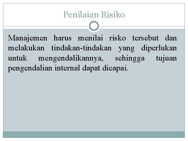 Penilaian Risiko Manajemen harus menilai risko tersebut dan melakukan tindakan-tindakan yang diperlukan untuk mengendalikannya,