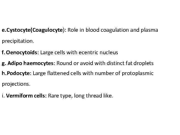 e. Cystocyte(Coagulocyte): Role in blood coagulation and plasma precipitation. f. Oenocytoids: Large cells with