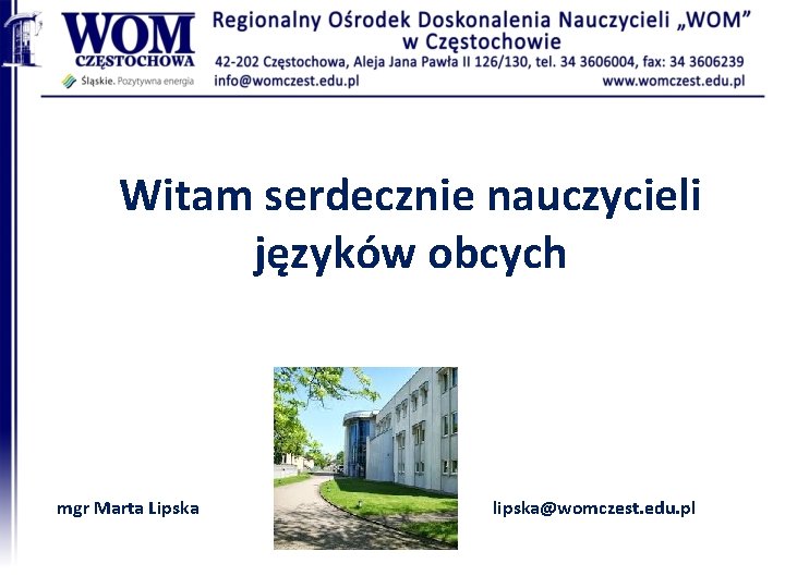 Witam serdecznie nauczycieli języków obcych mgr Marta Lipska lipska@womczest. edu. pl 