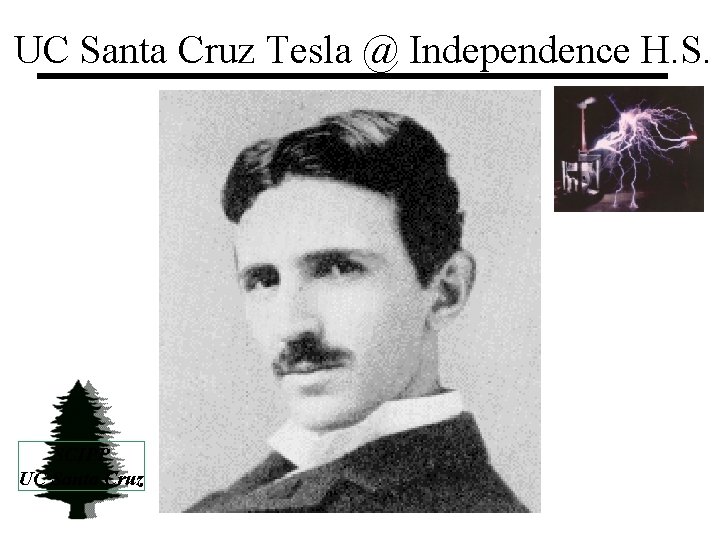 UC Santa Cruz Tesla @ Independence H. S. SCIPP UC Santa Cruz 
