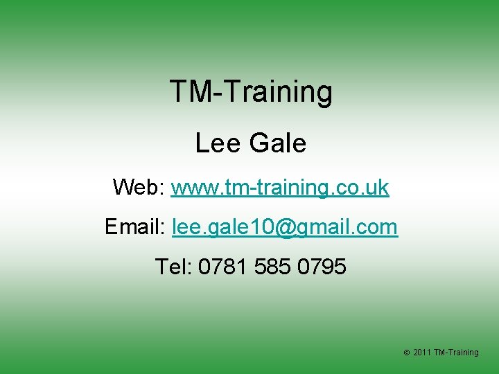 TM-Training Lee Gale Web: www. tm-training. co. uk Email: lee. gale 10@gmail. com Tel: