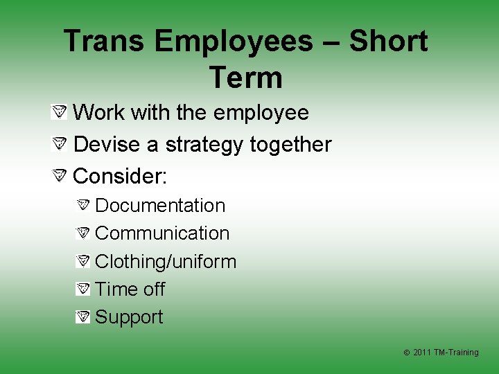 Trans Employees – Short Term Work with the employee Devise a strategy together Consider: