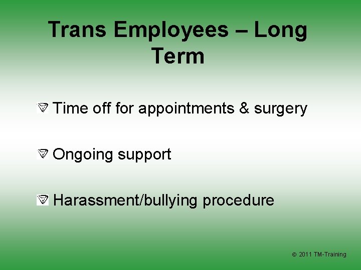 Trans Employees – Long Term Time off for appointments & surgery Ongoing support Harassment/bullying
