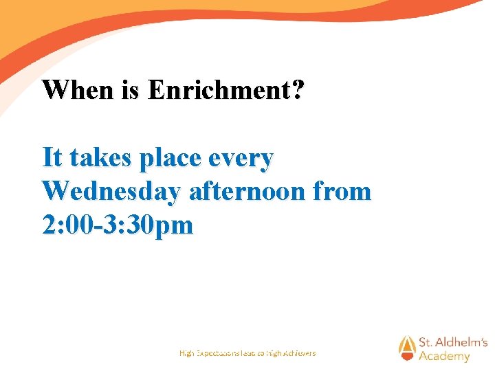 When is Enrichment? It takes place every Wednesday afternoon from 2: 00 -3: 30