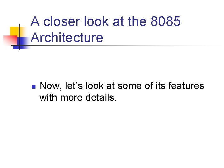 A closer look at the 8085 Architecture n Now, let’s look at some of