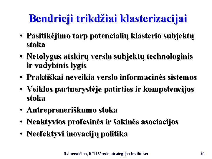 Bendrieji trikdžiai klasterizacijai • Pasitikėjimo tarp potencialių klasterio subjektų stoka • Netolygus atskirų verslo