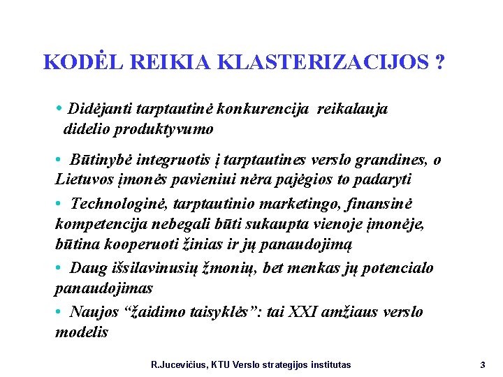 KODĖL REIKIA KLASTERIZACIJOS ? • Didėjanti tarptautinė konkurencija reikalauja didelio produktyvumo • Būtinybė integruotis