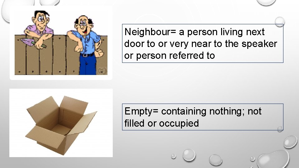 Neighbour= a person living next door to or very near to the speaker or