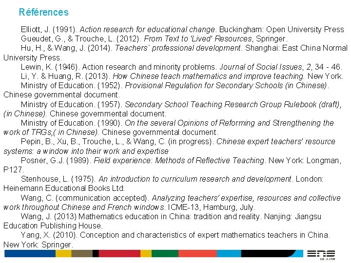 Références Elliott, J. (1991). Action research for educational change. Buckingham: Open University Press Gueudet,