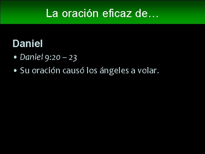 La oración eficaz de… Daniel • Daniel 9: 20 – 23 • Su oración