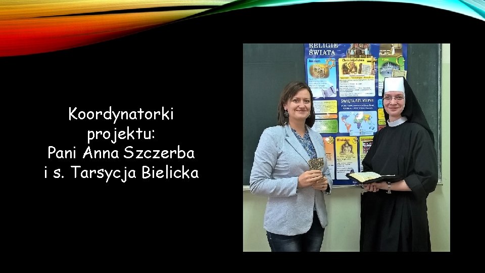 Koordynatorki projektu: Pani Anna Szczerba i s. Tarsycja Bielicka 