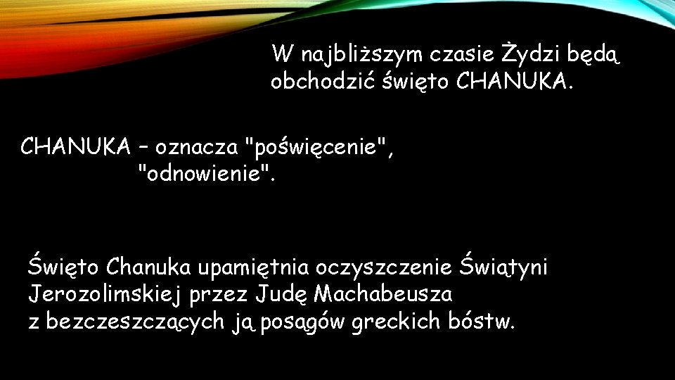 W najbliższym czasie Żydzi będą obchodzić święto CHANUKA – oznacza "poświęcenie", "odnowienie". Święto Chanuka W najbliższym czasie Żydzi będą obchodzić święto CHANUKA – oznacza "poświęcenie", "odnowienie". Święto Chanuka