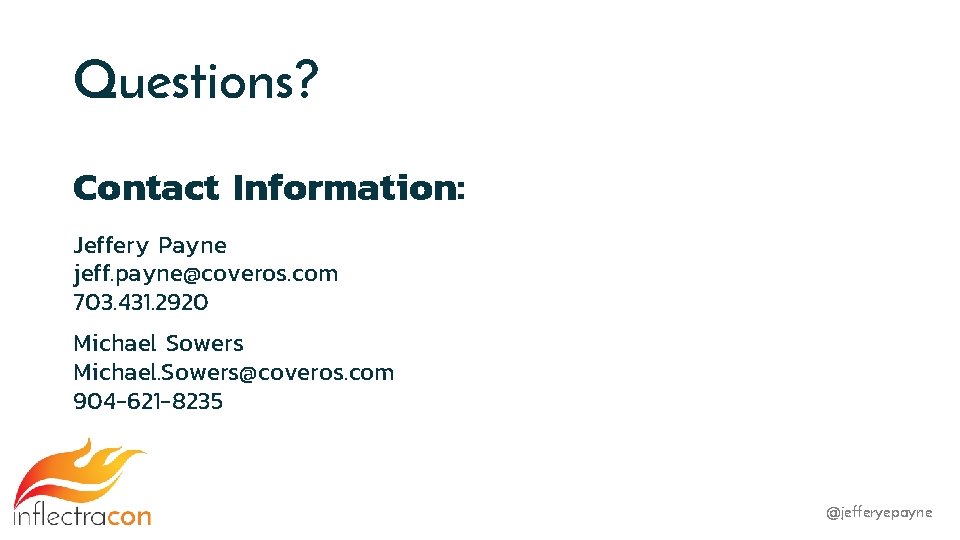 Questions? Contact Information: Jeffery Payne jeff. payne@coveros. com 703. 431. 2920 Michael Sowers Michael.