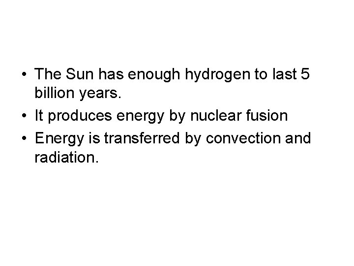  • The Sun has enough hydrogen to last 5 billion years. • It