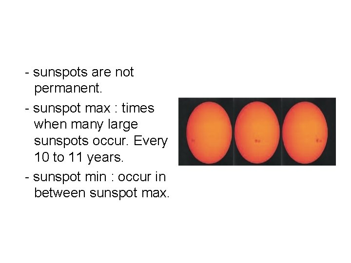 - sunspots are not permanent. - sunspot max : times when many large sunspots