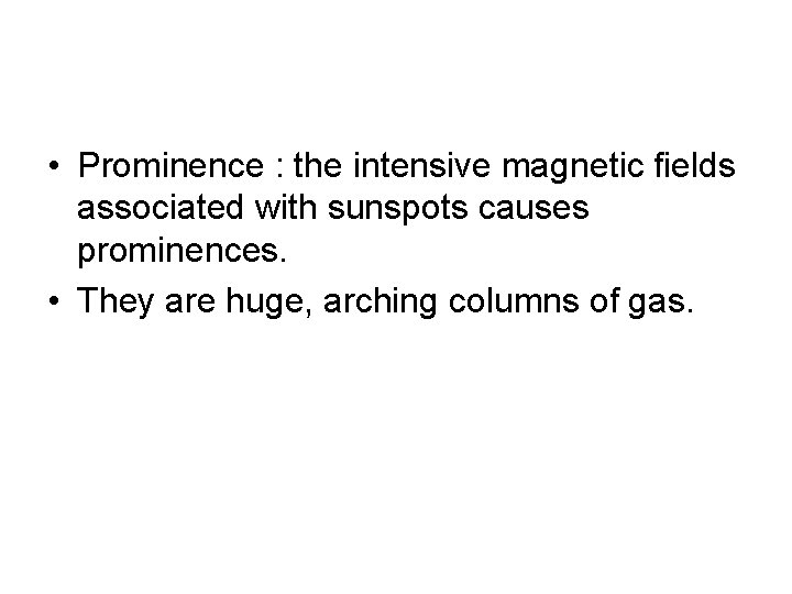  • Prominence : the intensive magnetic fields associated with sunspots causes prominences. •