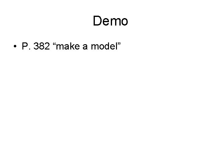 Demo • P. 382 “make a model” 