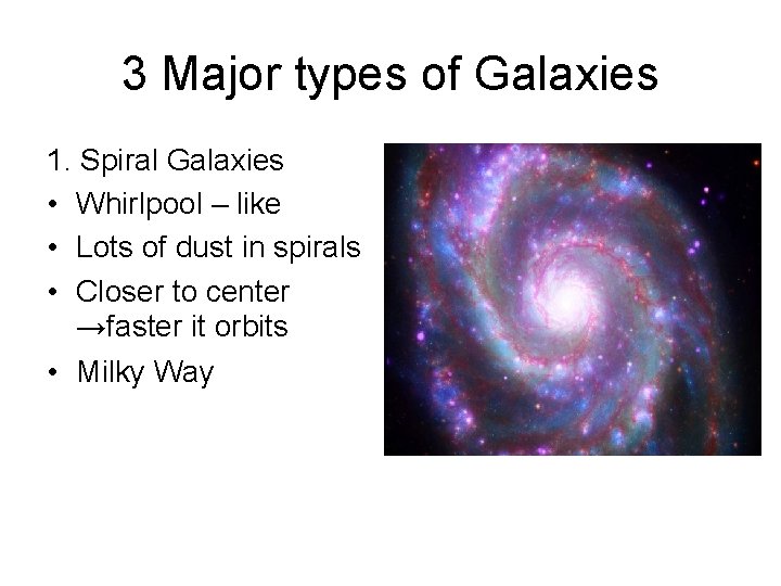 3 Major types of Galaxies 1. Spiral Galaxies • Whirlpool – like • Lots
