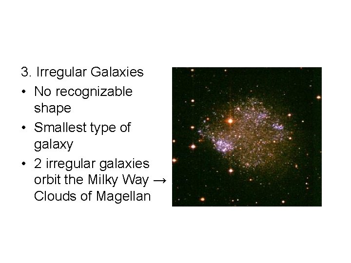 3. Irregular Galaxies • No recognizable shape • Smallest type of galaxy • 2