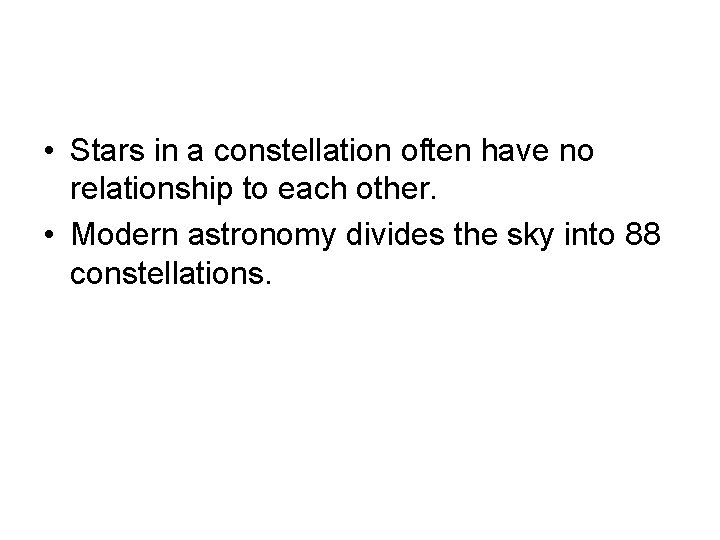  • Stars in a constellation often have no relationship to each other. •