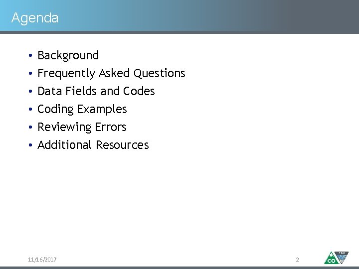 Agenda • • • Background Frequently Asked Questions Data Fields and Codes Coding Examples Agenda • • • Background Frequently Asked Questions Data Fields and Codes Coding Examples