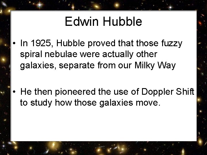 Edwin Hubble • In 1925, Hubble proved that those fuzzy spiral nebulae were actually