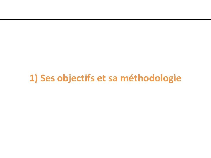 1) Ses objectifs et sa méthodologie 