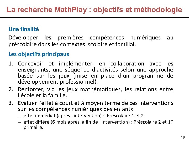 La recherche Math. Play : objectifs et méthodologie Une finalité Développer les premières compétences
