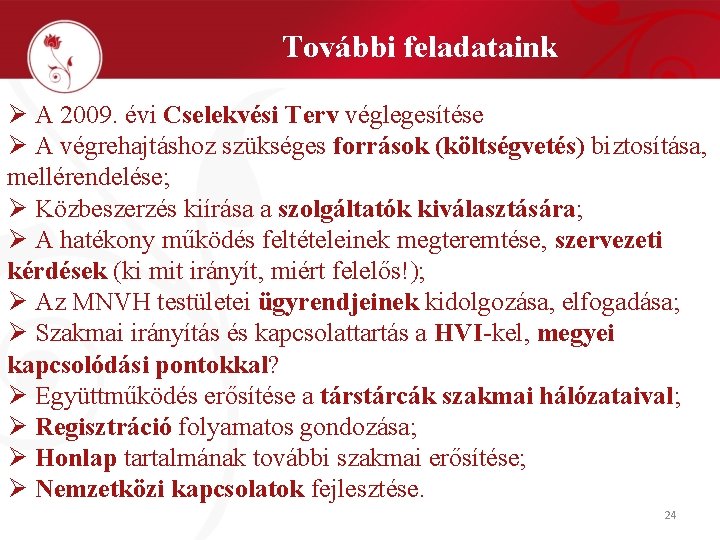 További feladataink Ø A 2009. évi Cselekvési Terv véglegesítése Ø A végrehajtáshoz szükséges források