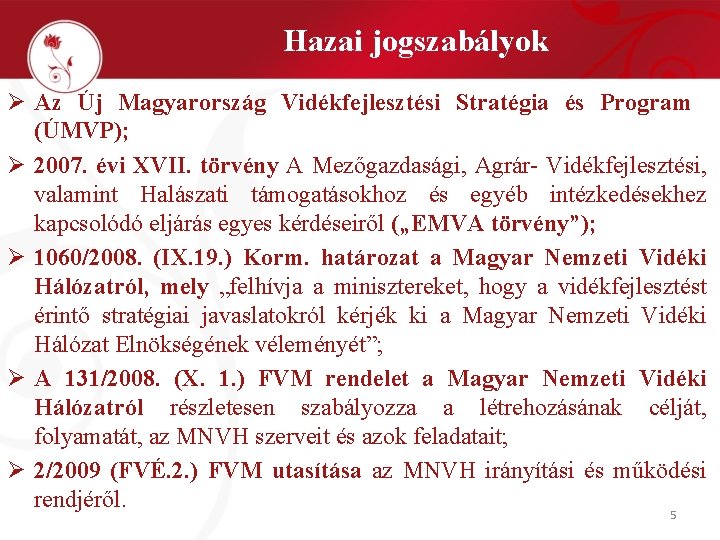 Hazai jogszabályok Ø Az Új Magyarország Vidékfejlesztési Stratégia és Program (ÚMVP); Ø 2007. évi