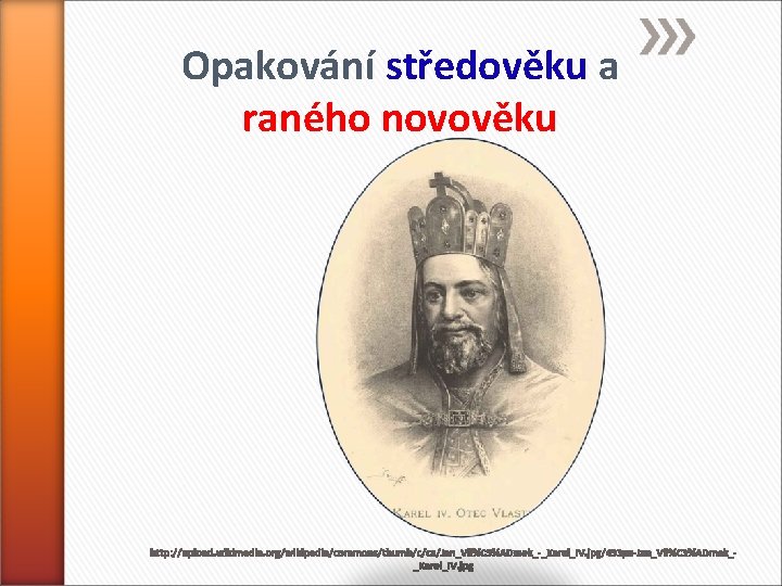 Opakování středověku a raného novověku http: //upload. wikimedia. org/wikipedia/commons/thumb/c/ca/Jan_Vil%C 3%ADmek_-_Karel_IV. jpg/433 px-Jan_Vil%C 3%ADmek__Karel_IV. jpg