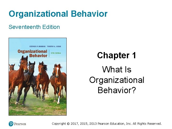 Organizational Behavior Seventeenth Edition Chapter 1 What Is Organizational Behavior? Copyright © 2017, 2015,