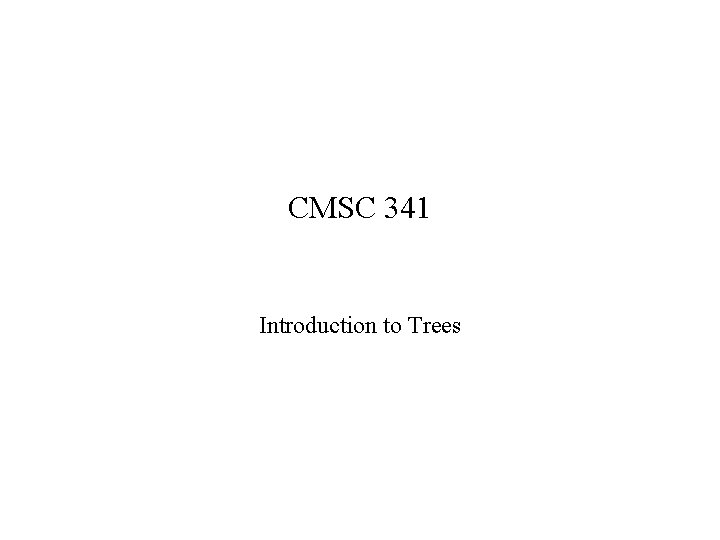 CMSC 341 Introduction to Trees 