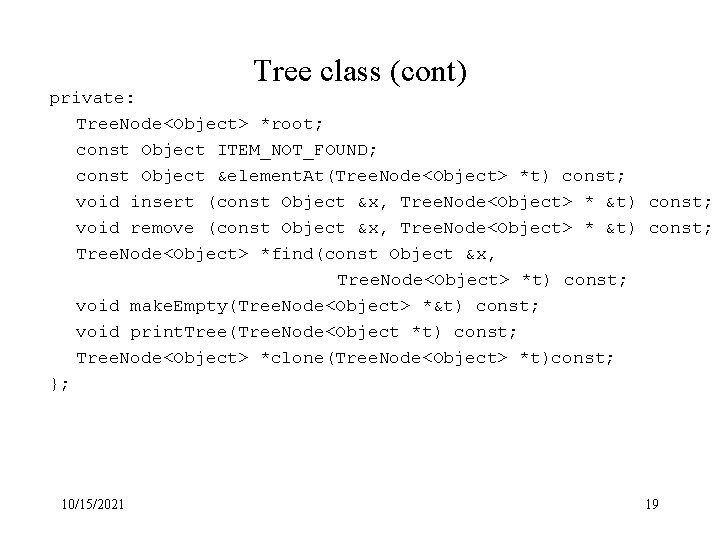 Tree class (cont) private: Tree. Node<Object> *root; const Object ITEM_NOT_FOUND; const Object &element. At(Tree.