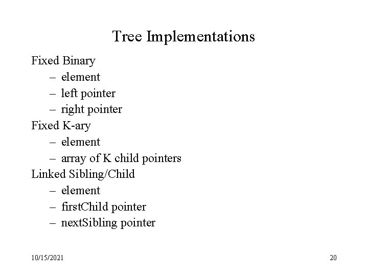 Tree Implementations Fixed Binary – element – left pointer – right pointer Fixed K-ary