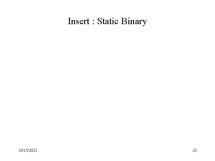 Insert : Static Binary 10/15/2021 23 