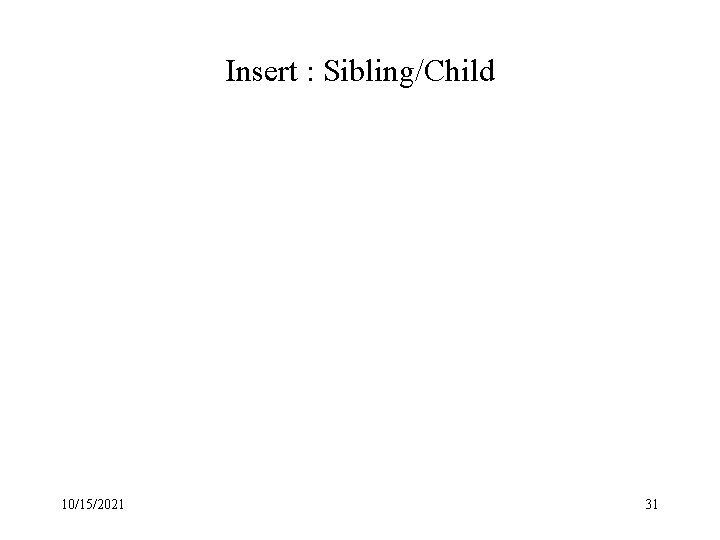 Insert : Sibling/Child 10/15/2021 31 