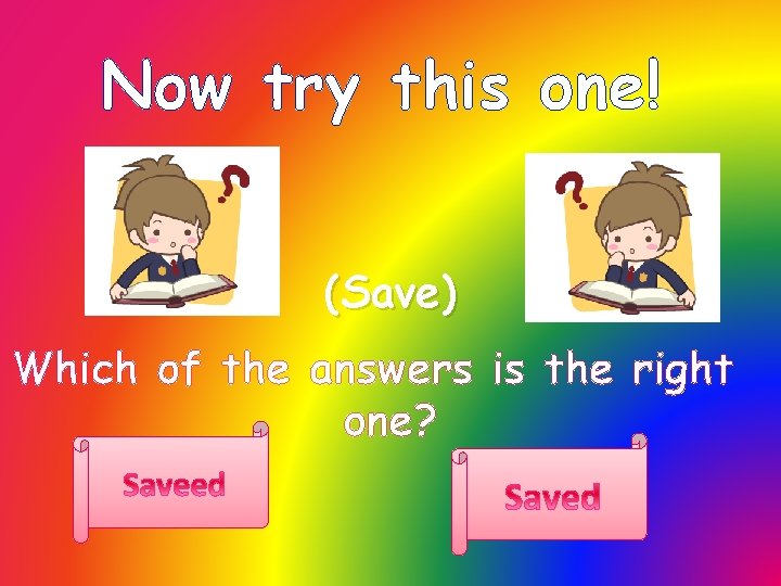 Now try this one! (Save) Which of the answers is the right one? 