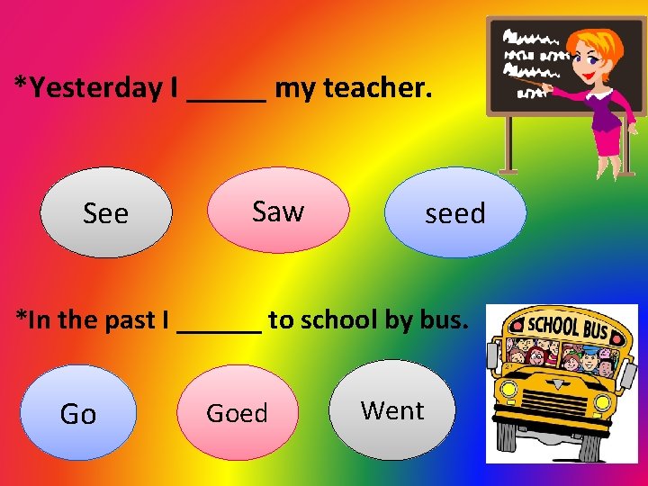 *Yesterday I _____ my teacher. See Saw seed *In the past I ______ to